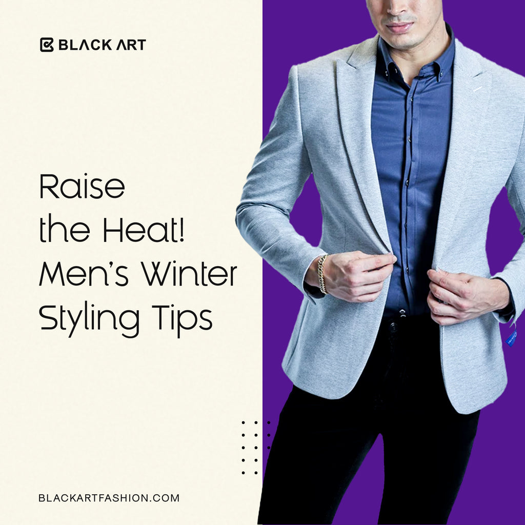 Raise the Heat! Men’s Winter Styling Tips